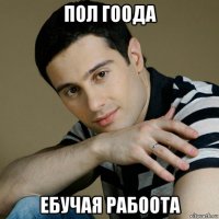 пол гоода ебучая рабоота