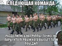 следующая команда: разделились на группы, точнее на пары, кто первый кого выебет тот и победил