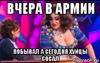 вчера в армии побывал а сегодня хуйцы сосал