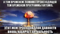 а тем временем, помимо происходящей тем временем программы artemis, этот мем трёхгодовалой давности вновь набирает актуальность