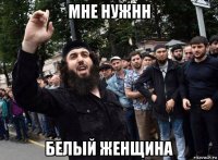 мне нужнн белый женщина