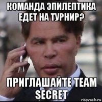 команда эпилептика едет на турнир? приглашайте team secret