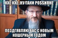 кхе кхе..ну таки роssияне поздгявляю вас с новым кошерным годом