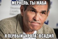 меркель, ты жаба я первый "крота" всадил