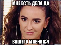 мне есть дело до вашего мнения?!