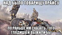 над было товарищу прайсу по раньше им сказать..того глядишь и выжили бы