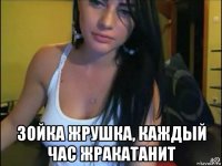  зойка жрушка, каждый час жракатанит