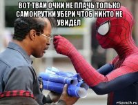 вот тваи очки не плачь только самокрутки убери чтоб никто не увидел 