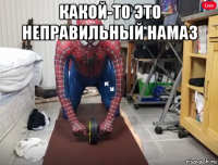 какой-то это неправильный намаз 