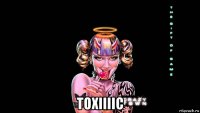  toxiiiic