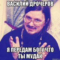 василий дрочеров я передам богу что ты мудак