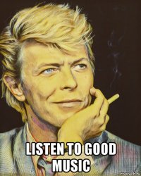  listen to good music