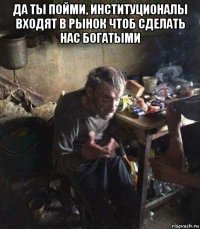 да ты пойми, институционалы входят в рынок чтоб сделать нас богатыми 