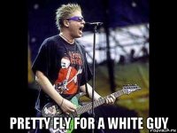  pretty fly for a white guy