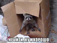  не уйти, ну и хорошо