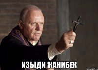  изыди жанибек