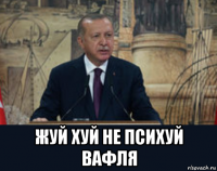  жуй хуй не психуй вафля