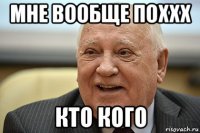 мне вообще поххх кто кого