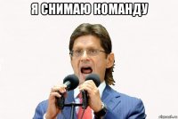 я снимаю команду 