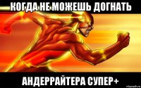 когда не можешь догнать андеррайтера супер+