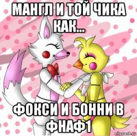 мангл и той чика как... фокси и бонни в фнаф1