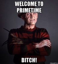 welcome to primetime bitch!