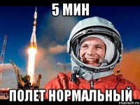 5 мин полет нормальный