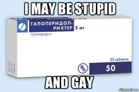 i may be stupid and gay