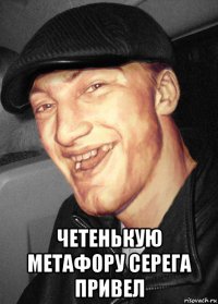  четенькую метафору серега привел