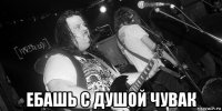  ебашь с душой чувак