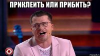 приклеить или прибить? 