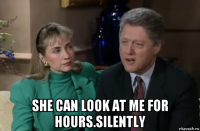  she can look at me for hours.silently