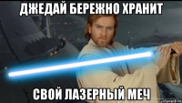 джедай бережно хранит свой лазерный меч