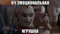 оч эмоциональная игрушка