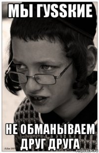 мы гуssкие не обманываем друг друга