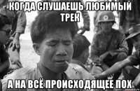 когда слушаешь любимый трек а на всё происходящее пох