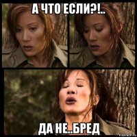 а что если?!.. да не..бред