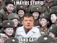 i may be stupid and gay