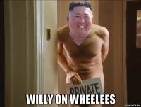  willy on wheelees