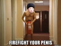  firefight your penis