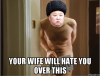  your wife will hate you over this