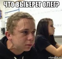 что выберет олег? 