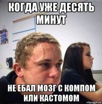 когда уже десять минут не ебал мозг с компом или кастомом