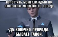 испортить. может. каждый. но. настроение. меняется. по. погоде. да. конечно. природа. бывает. такой.