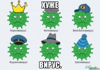 хуже вирус.