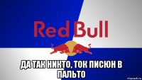  да так никто, ток писюн в пальто