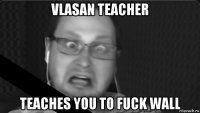 vlasan teacher teaches you to fuck wall