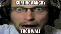 kuplinov angry fuck wall