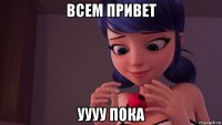 всем привет уууу пока