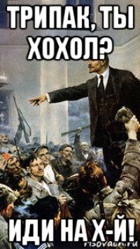 трипак, ты хохол? иди на х-й!